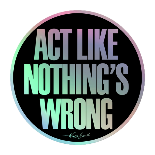 Winston Smith "Act Like Nothing's Wrong" Holographic Sticker